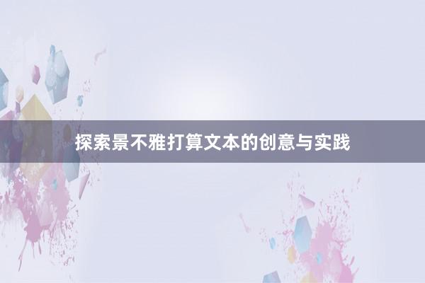 探索景不雅打算文本的创意与实践